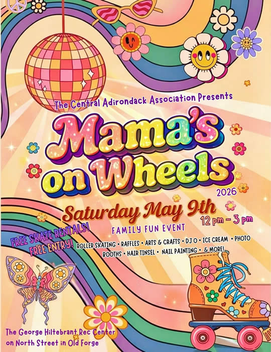 May be an image of text that says 'The Central Adirondack Association Presents Mama's onWheels 2026 Saturday May 9th 12pm-3pm pm FAMILY FUN EVENT FREE SKATE 通SRARGMAN RENTALSI FREE ENTRY! ROLLER ROLLERSKATING SKATING •RAFFLES ARTS ६ CRAFTS DJO ICE CREAM ·PHOTO BOOTHS HAIR TINSEL NAIL PAINTING • &MORE! The George Hiltebrant Rec Center on North Street in oid Forge'